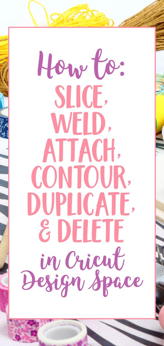 How to Slice Weld Attach Contour Duplicate and Delete in Cricut Design Space
